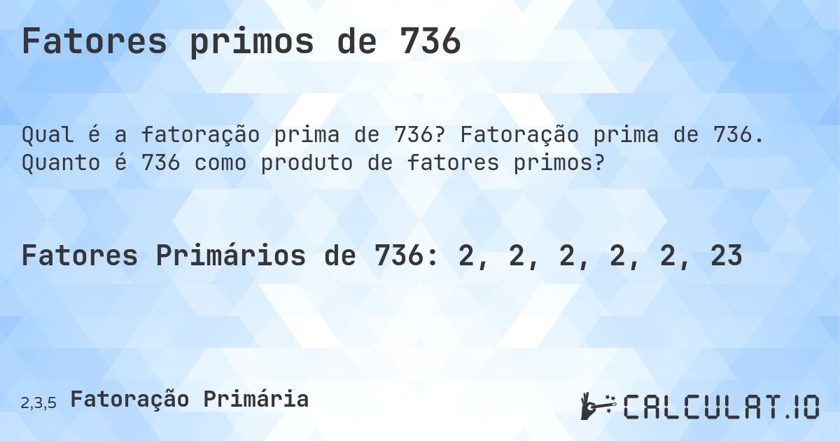 Fatores primos de 736. Fatoração prima de 736. Quanto é 736 como produto de fatores primos?
