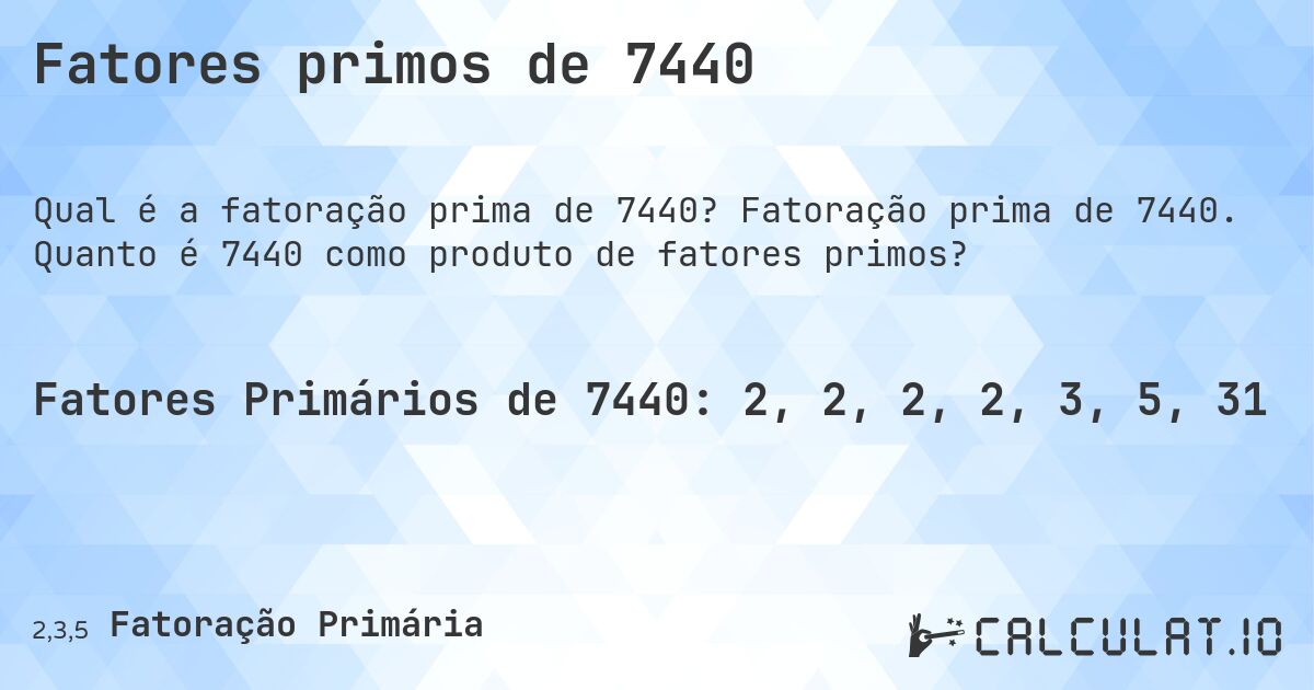 Fatores primos de 7440. Fatoração prima de 7440. Quanto é 7440 como produto de fatores primos?