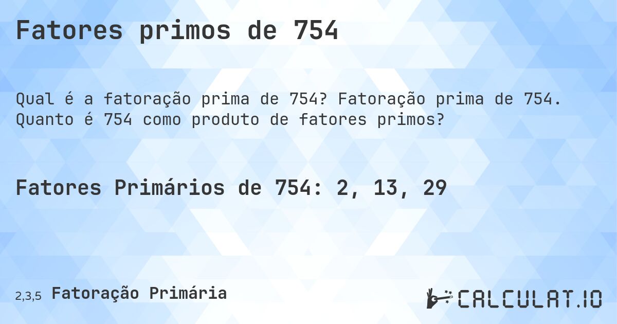 Fatores primos de 754. Fatoração prima de 754. Quanto é 754 como produto de fatores primos?