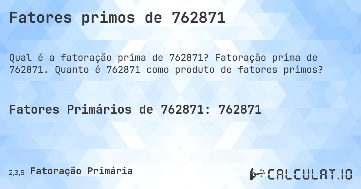 Fatores primos de 762871. Fatoração prima de 762871. Quanto é 762871 como produto de fatores primos?