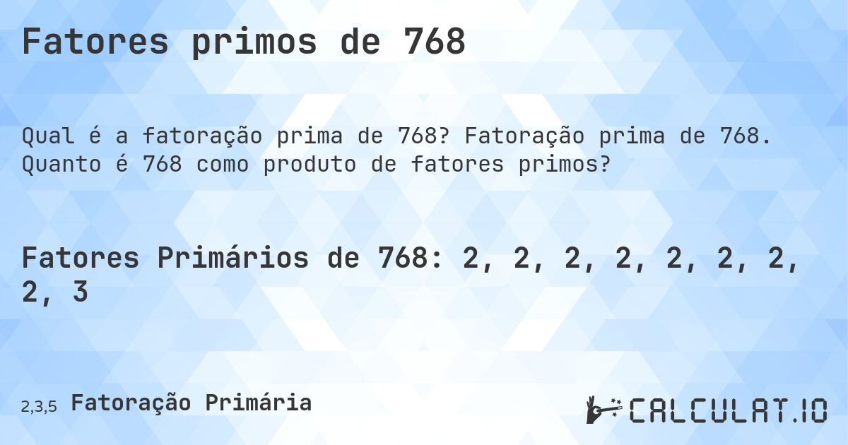 Fatores primos de 768. Fatoração prima de 768. Quanto é 768 como produto de fatores primos?