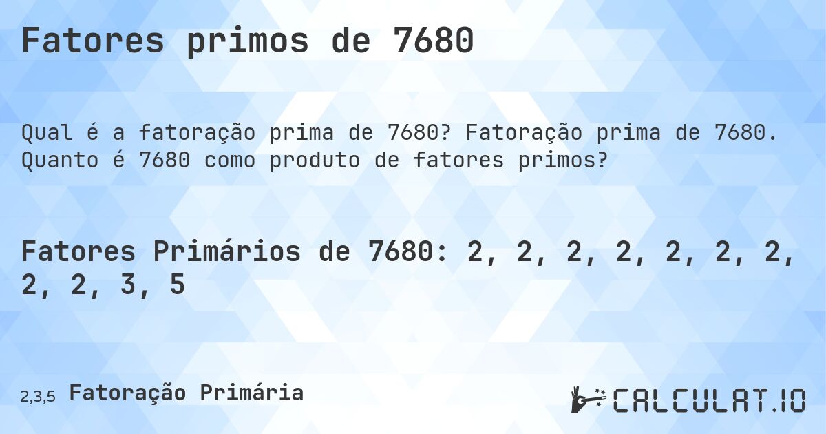 Fatores primos de 7680. Fatoração prima de 7680. Quanto é 7680 como produto de fatores primos?