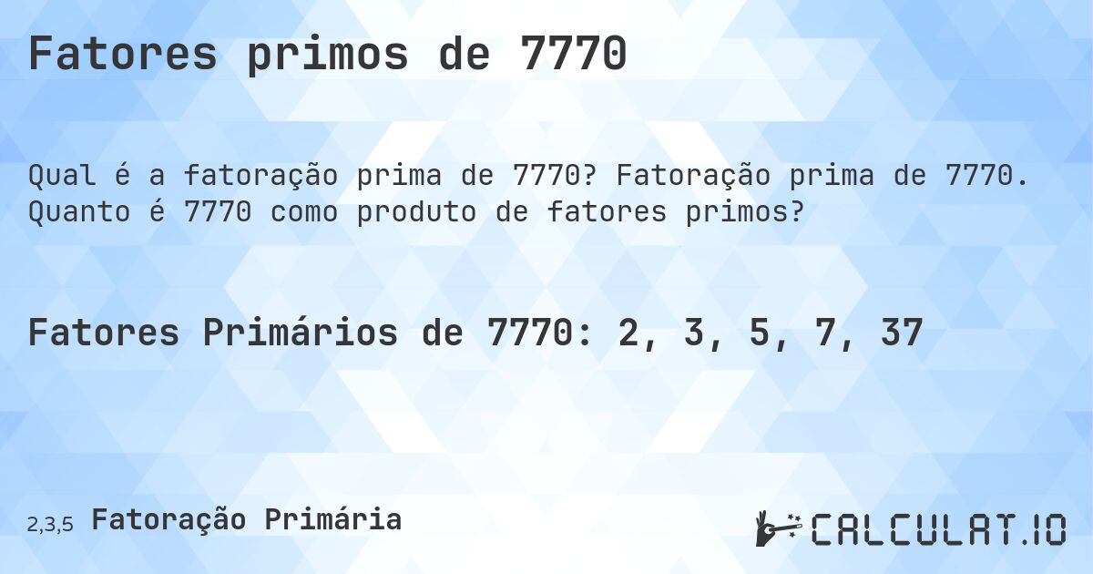 Fatores primos de 7770. Fatoração prima de 7770. Quanto é 7770 como produto de fatores primos?