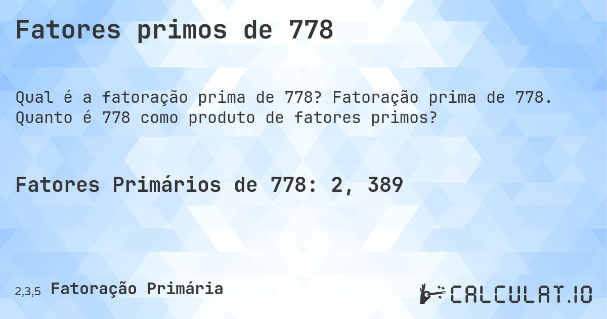 Fatores primos de 778. Fatoração prima de 778. Quanto é 778 como produto de fatores primos?