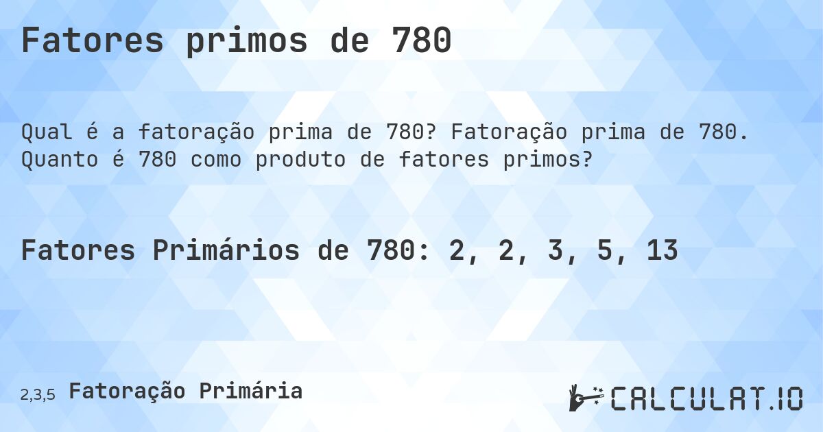 Fatores primos de 780. Fatoração prima de 780. Quanto é 780 como produto de fatores primos?