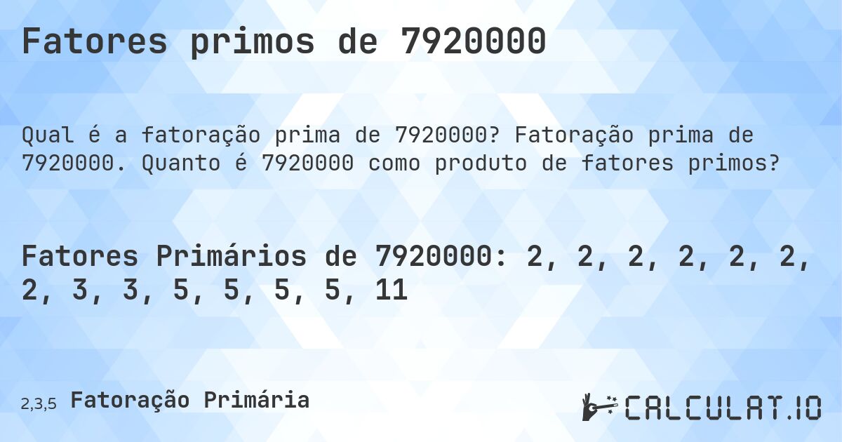 Fatores primos de 7920000. Fatoração prima de 7920000. Quanto é 7920000 como produto de fatores primos?