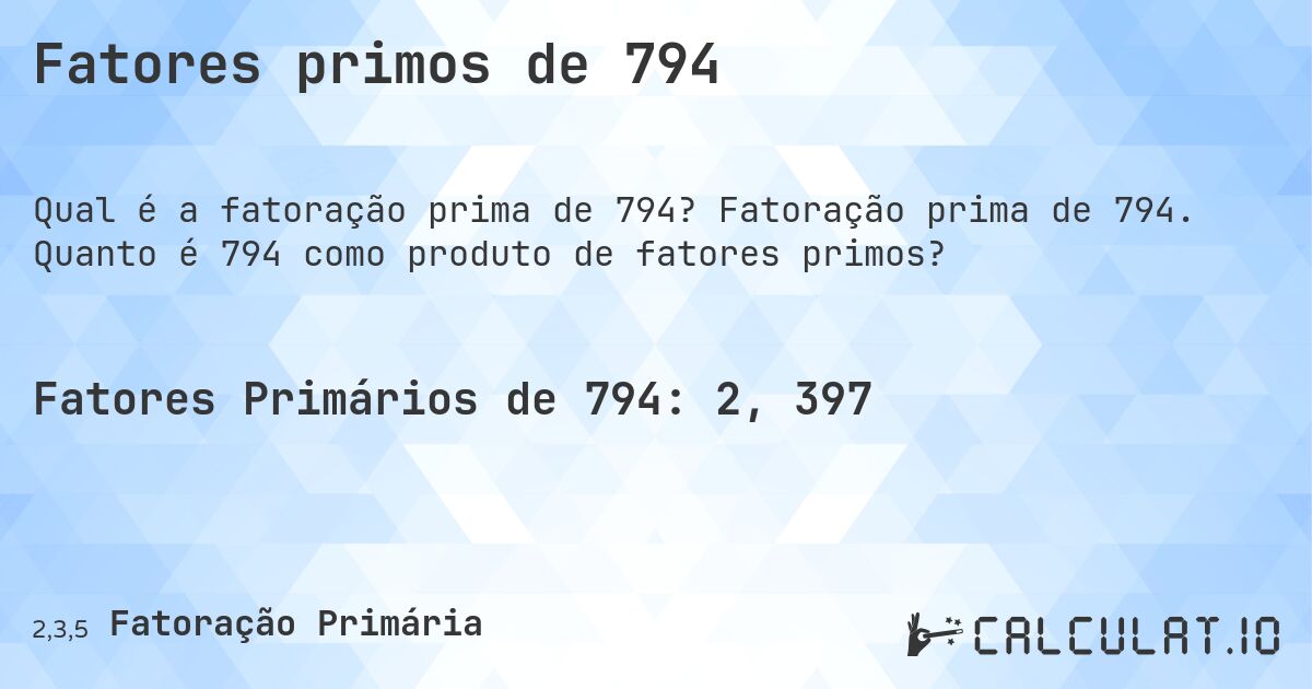 Fatores primos de 794. Fatoração prima de 794. Quanto é 794 como produto de fatores primos?