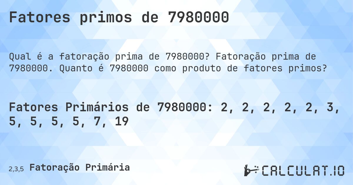 Fatores primos de 7980000. Fatoração prima de 7980000. Quanto é 7980000 como produto de fatores primos?