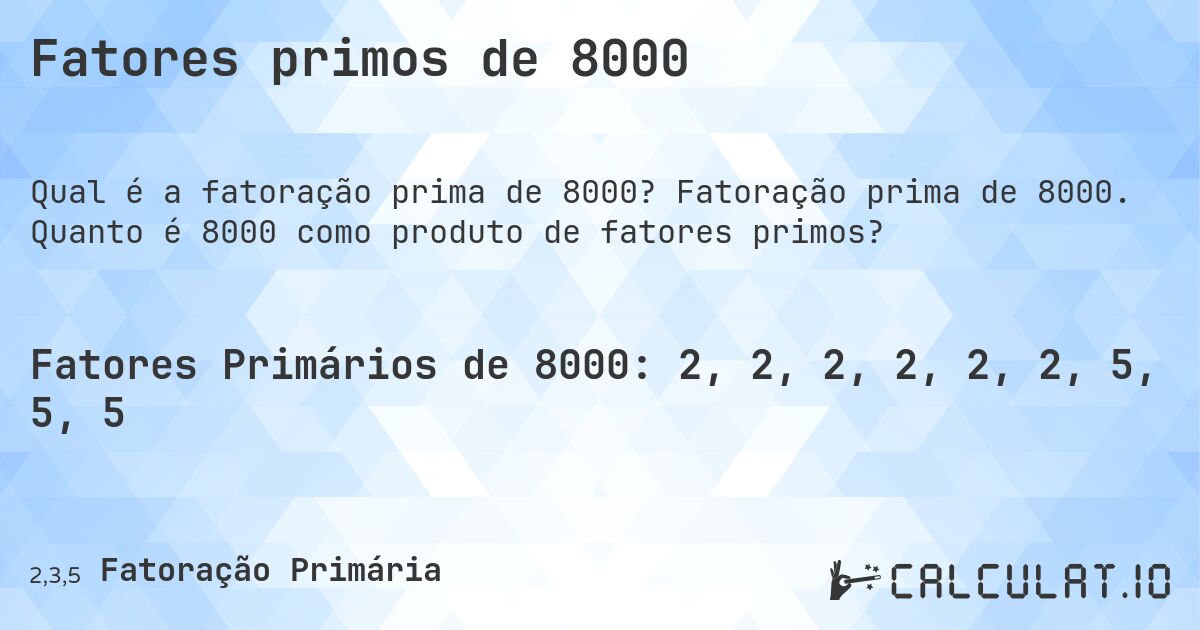 Fatores primos de 8000. Fatoração prima de 8000. Quanto é 8000 como produto de fatores primos?