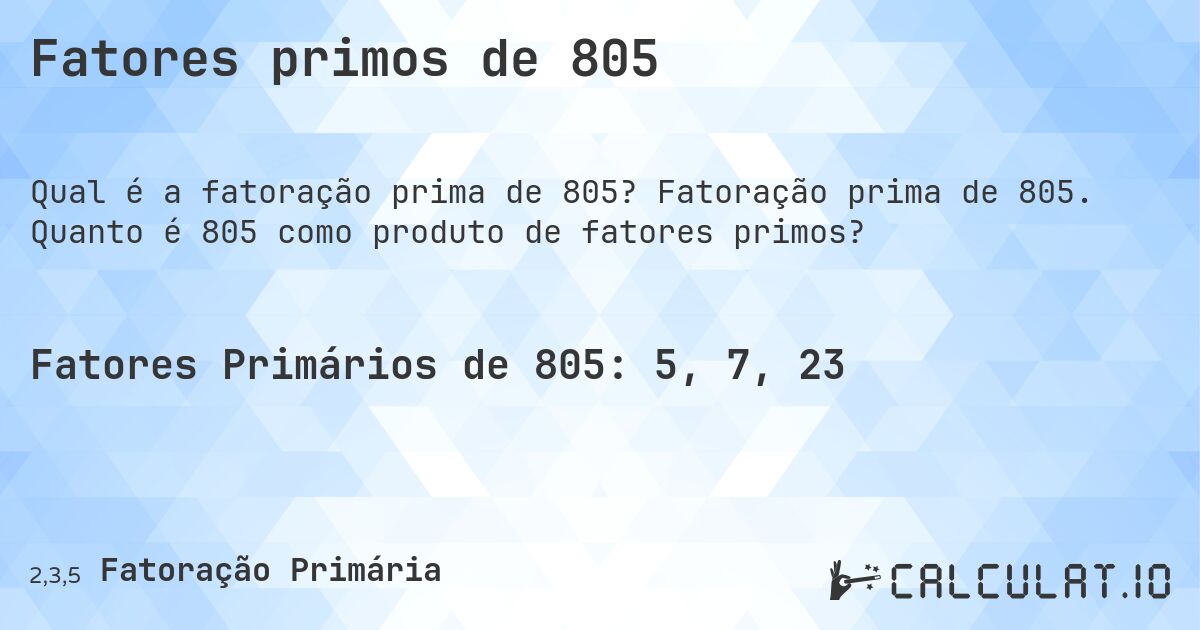 Fatores primos de 805. Fatoração prima de 805. Quanto é 805 como produto de fatores primos?