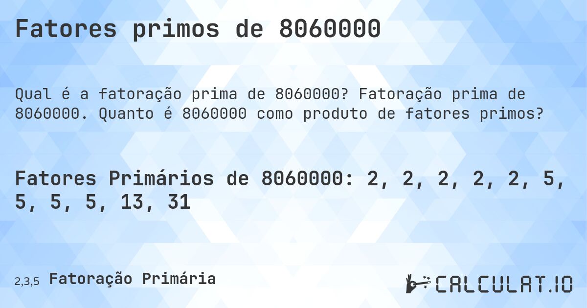 Fatores primos de 8060000. Fatoração prima de 8060000. Quanto é 8060000 como produto de fatores primos?
