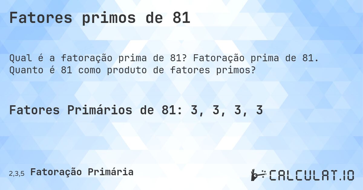 Fatores primos de 81. Fatoração prima de 81. Quanto é 81 como produto de fatores primos?
