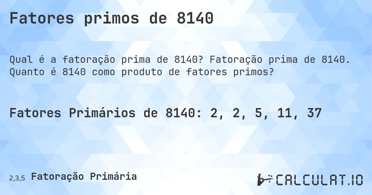Fatores primos de 8140. Fatoração prima de 8140. Quanto é 8140 como produto de fatores primos?