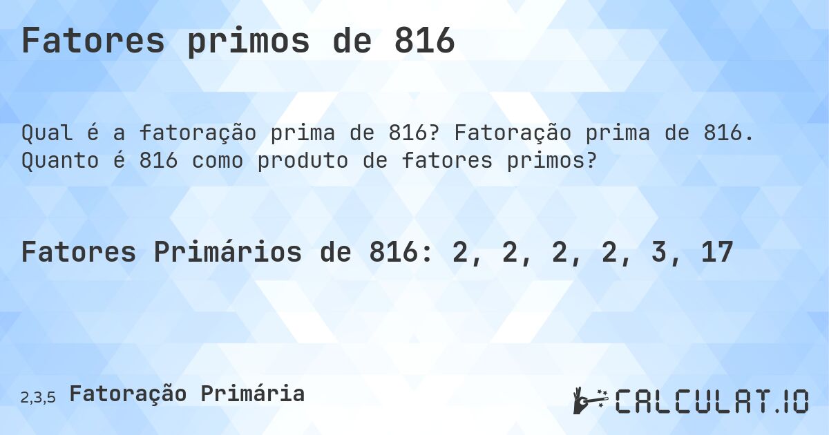 Fatores primos de 816. Fatoração prima de 816. Quanto é 816 como produto de fatores primos?