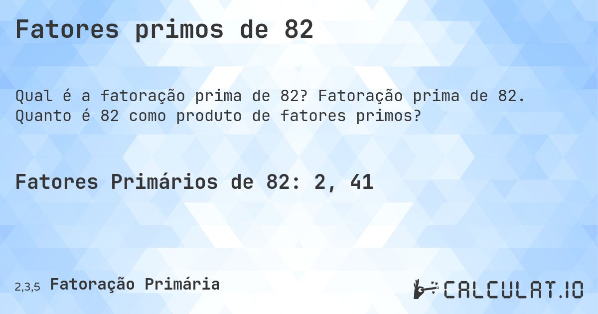 Fatores primos de 82. Fatoração prima de 82. Quanto é 82 como produto de fatores primos?