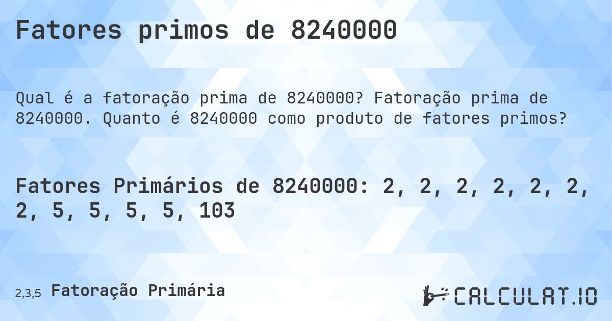 Fatores primos de 8240000. Fatoração prima de 8240000. Quanto é 8240000 como produto de fatores primos?