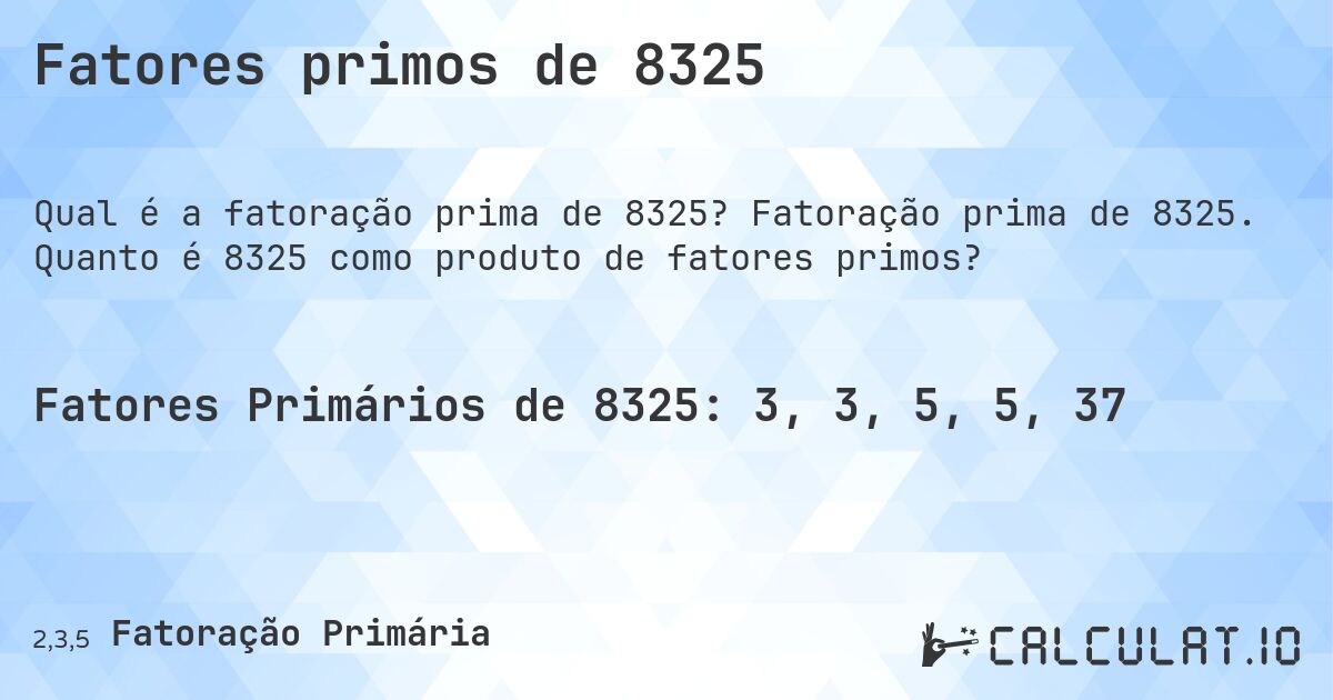 Fatores primos de 8325. Fatoração prima de 8325. Quanto é 8325 como produto de fatores primos?