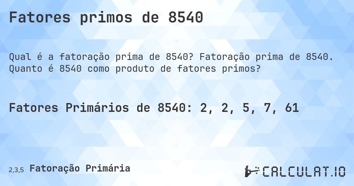 Fatores primos de 8540. Fatoração prima de 8540. Quanto é 8540 como produto de fatores primos?