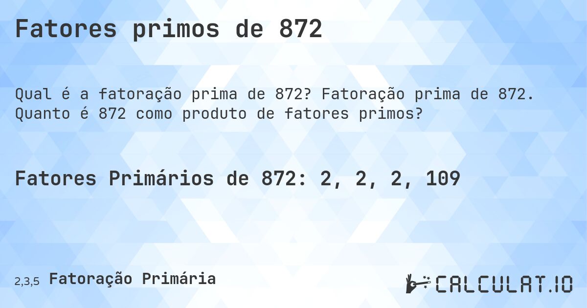 Fatores primos de 872. Fatoração prima de 872. Quanto é 872 como produto de fatores primos?