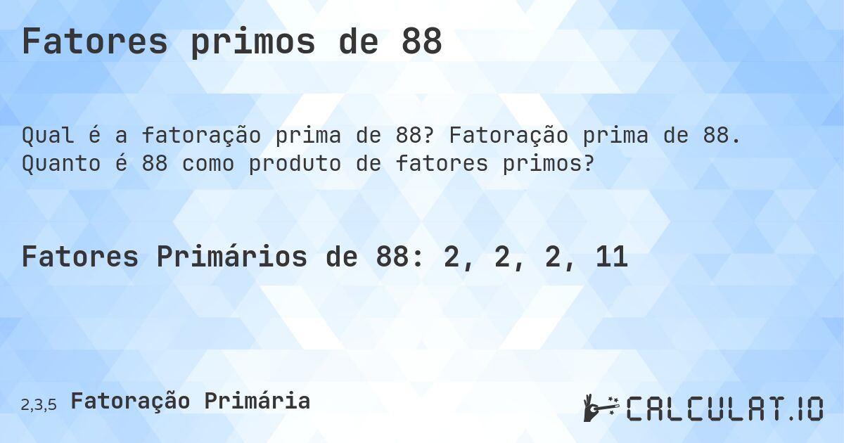 Fatores primos de 88. Fatoração prima de 88. Quanto é 88 como produto de fatores primos?