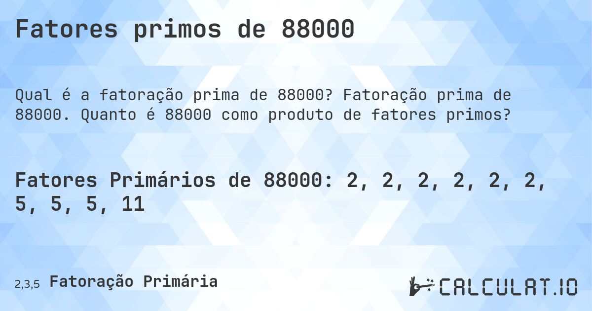 Fatores primos de 88000. Fatoração prima de 88000. Quanto é 88000 como produto de fatores primos?