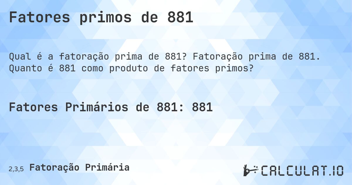 Fatores primos de 881. Fatoração prima de 881. Quanto é 881 como produto de fatores primos?