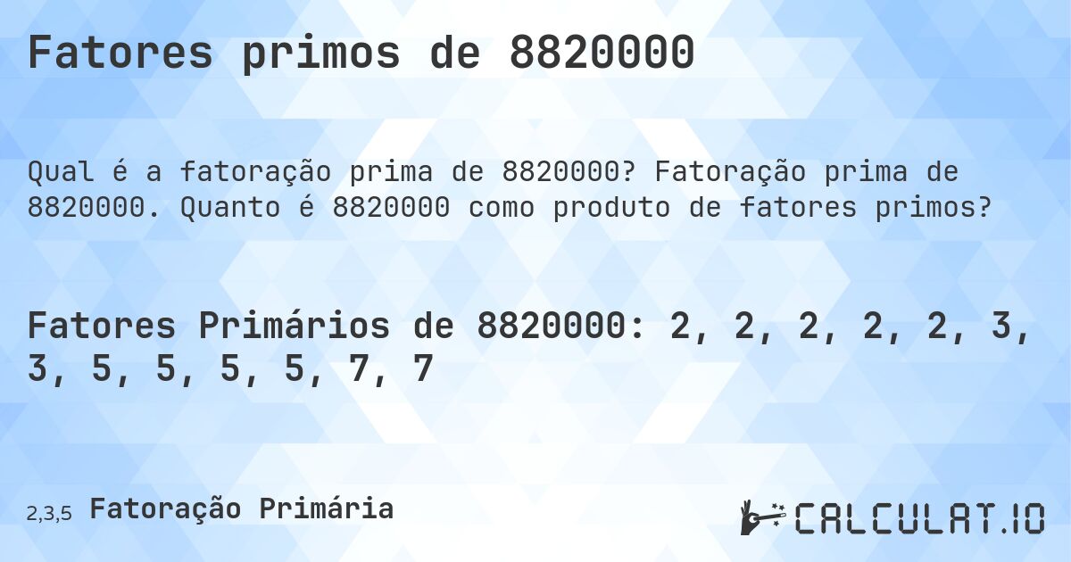 Fatores primos de 8820000. Fatoração prima de 8820000. Quanto é 8820000 como produto de fatores primos?