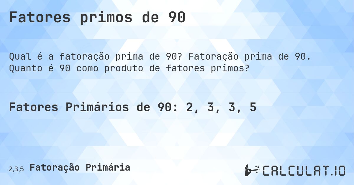 Fatores primos de 90. Fatoração prima de 90. Quanto é 90 como produto de fatores primos?