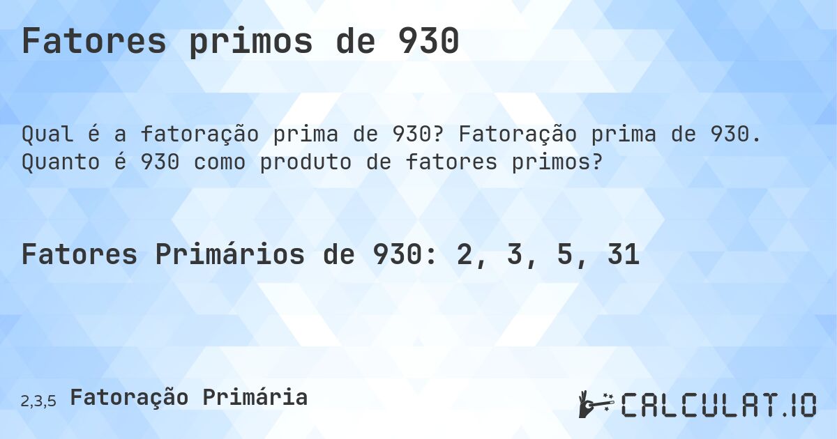 Fatores primos de 930. Fatoração prima de 930. Quanto é 930 como produto de fatores primos?