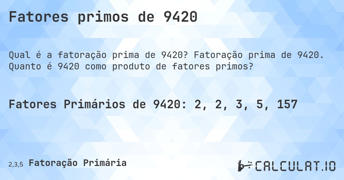 Fatores primos de 9420. Fatoração prima de 9420. Quanto é 9420 como produto de fatores primos?