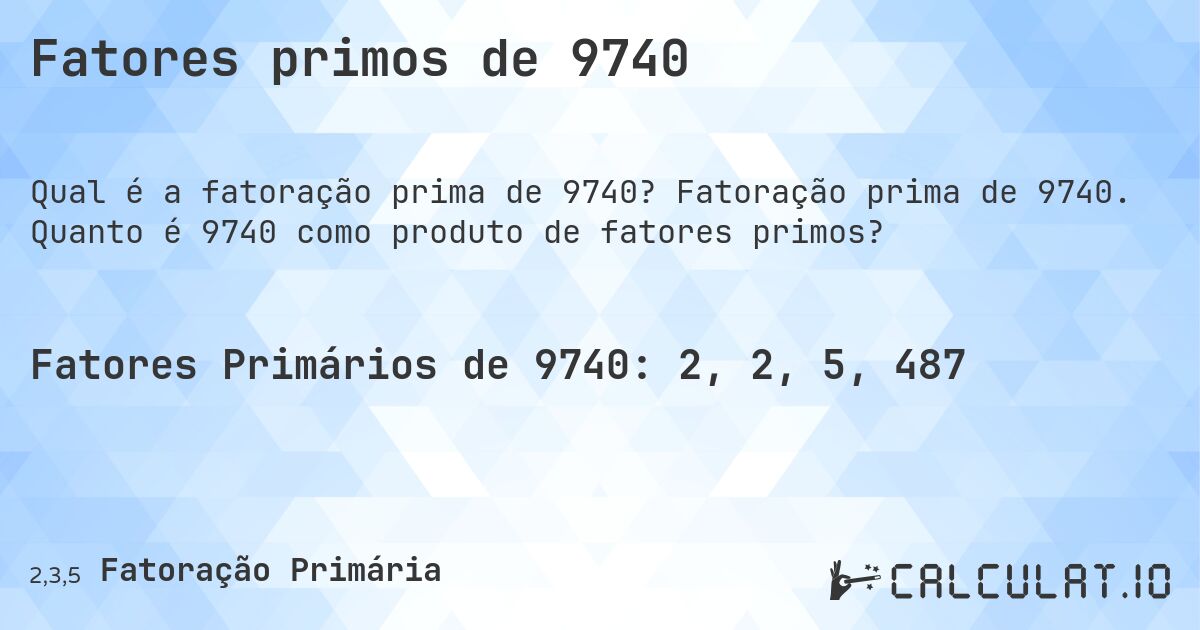 Fatores primos de 9740. Fatoração prima de 9740. Quanto é 9740 como produto de fatores primos?