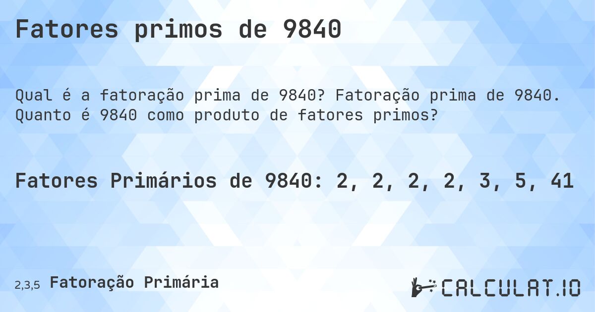 Fatores primos de 9840. Fatoração prima de 9840. Quanto é 9840 como produto de fatores primos?