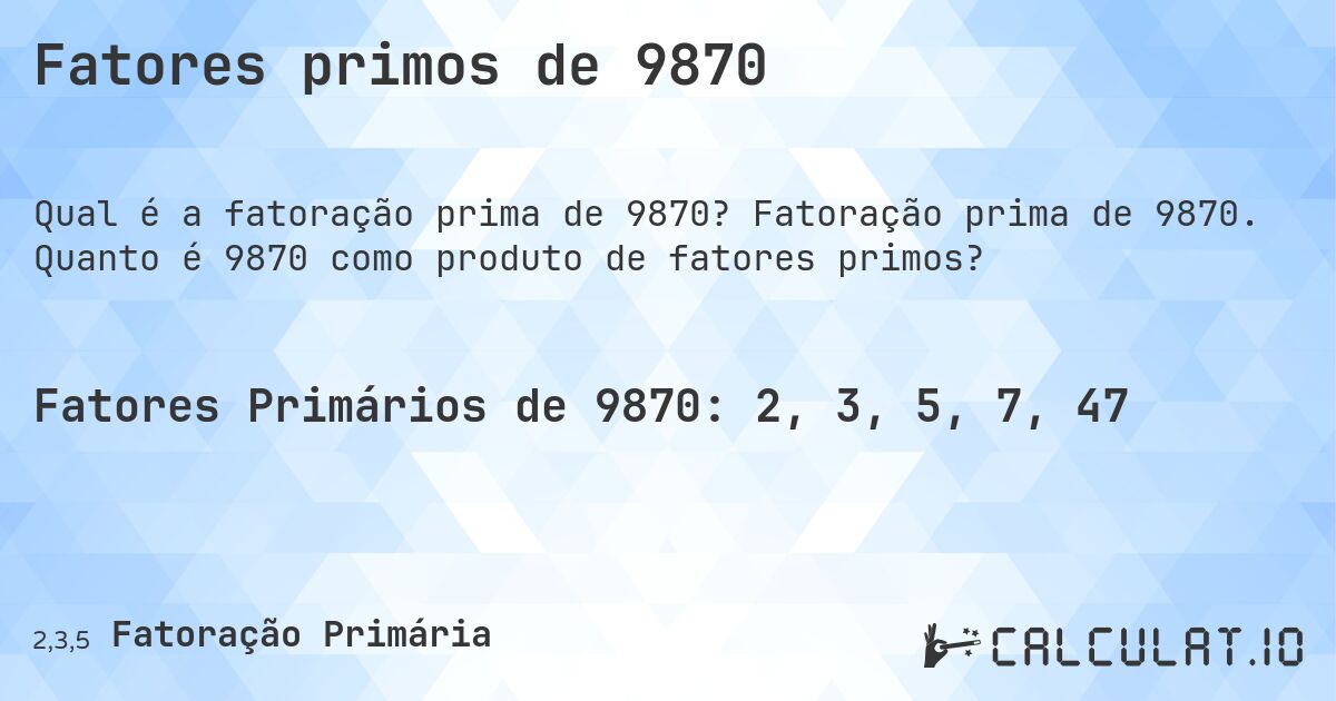 Fatores primos de 9870. Fatoração prima de 9870. Quanto é 9870 como produto de fatores primos?