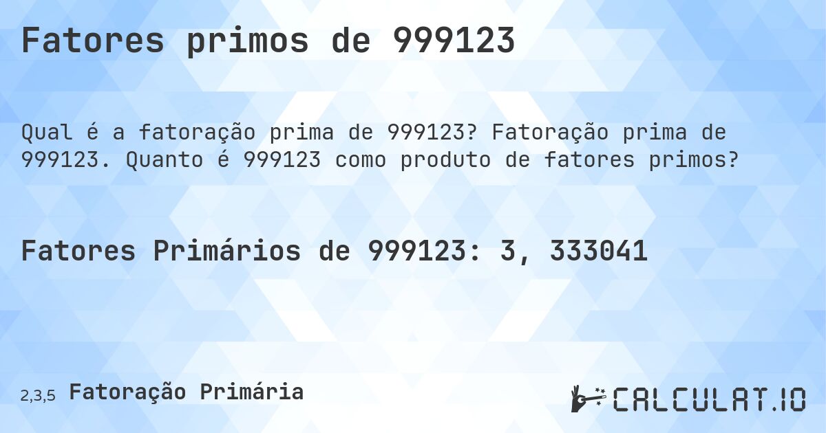 Fatores primos de 999123. Fatoração prima de 999123. Quanto é 999123 como produto de fatores primos?