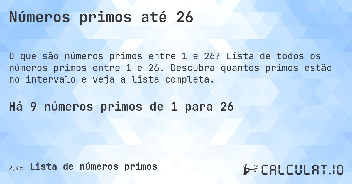 Números primos até 26. Lista de todos os números primos entre 1 e 26. Descubra quantos primos estão no intervalo e veja a lista completa.