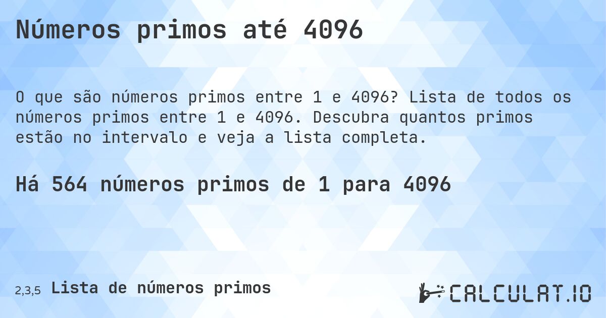 Números primos até 4096. Lista de todos os números primos entre 1 e 4096. Descubra quantos primos estão no intervalo e veja a lista completa.
