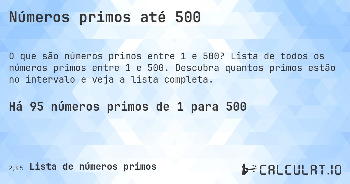 Números primos até 500. Lista de todos os números primos entre 1 e 500. Descubra quantos primos estão no intervalo e veja a lista completa.