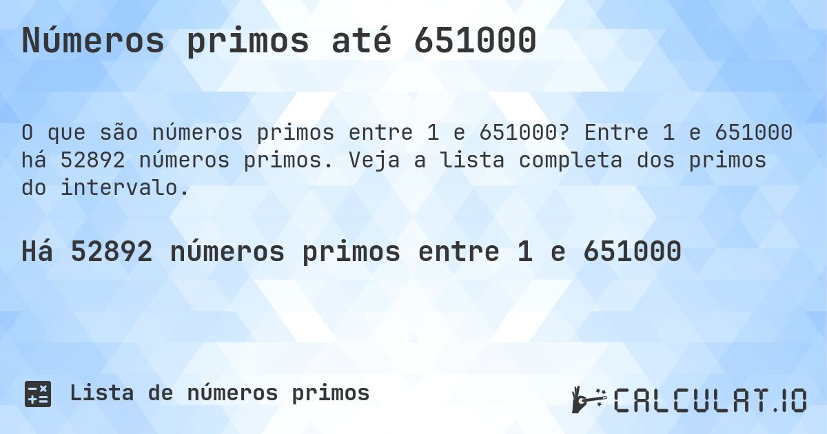 Números primos até 651000. Entre 1 e 651000 há 52892 números primos. Veja a lista completa dos primos do intervalo.