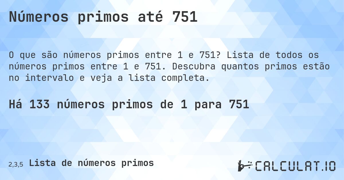 Números primos até 751. Lista de todos os números primos entre 1 e 751. Descubra quantos primos estão no intervalo e veja a lista completa.