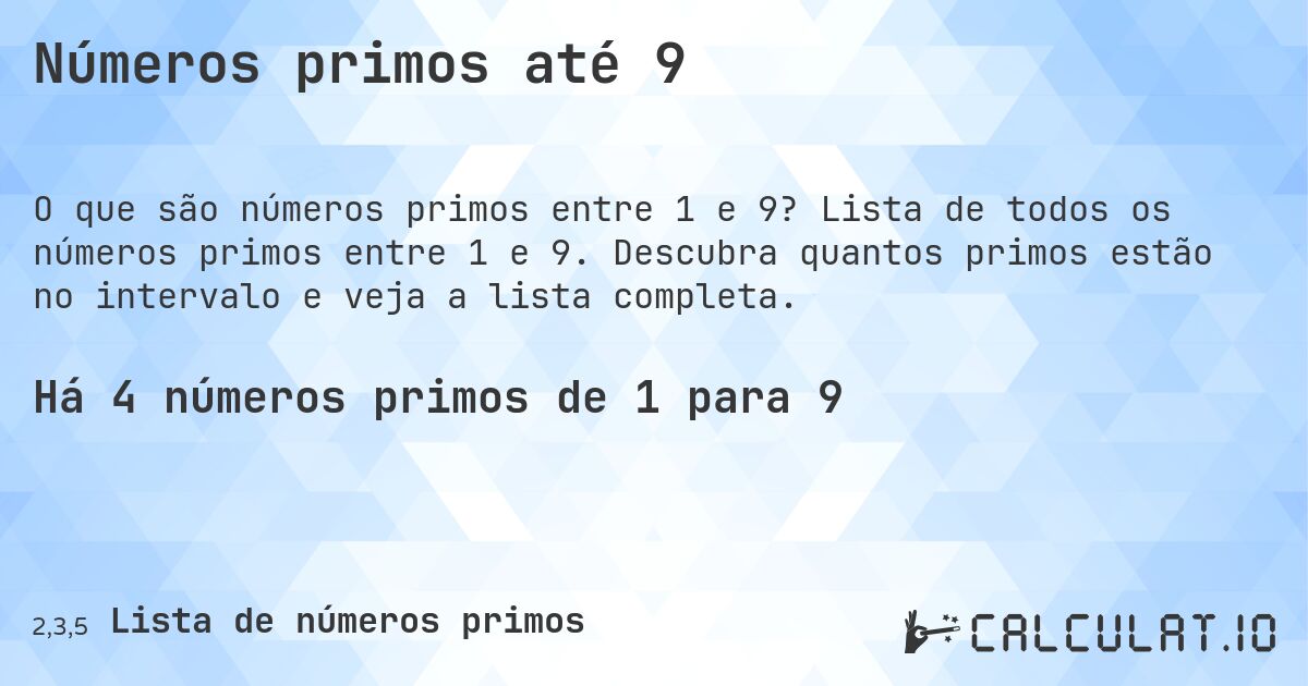 Números primos até 9. Lista de todos os números primos entre 1 e 9. Descubra quantos primos estão no intervalo e veja a lista completa.