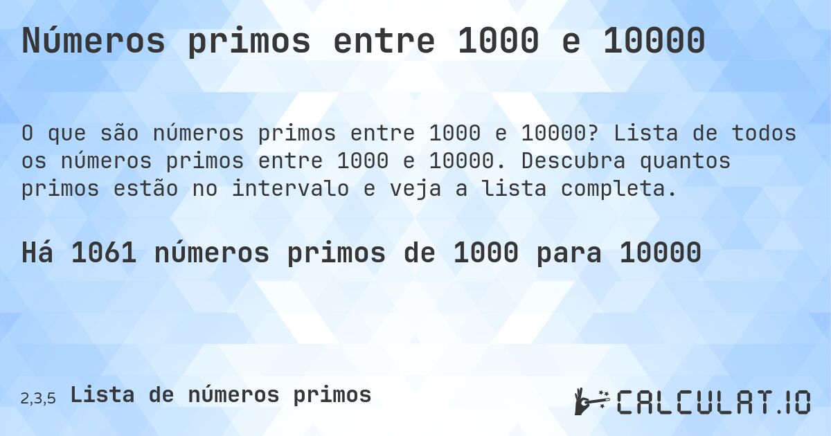 Números primos entre 1000 e 10000. Lista de todos os números primos entre 1000 e 10000. Descubra quantos primos estão no intervalo e veja a lista completa.