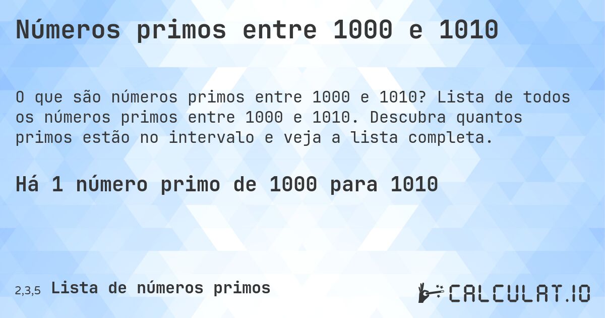 Números primos entre 1000 e 1010. Lista de todos os números primos entre 1000 e 1010. Descubra quantos primos estão no intervalo e veja a lista completa.