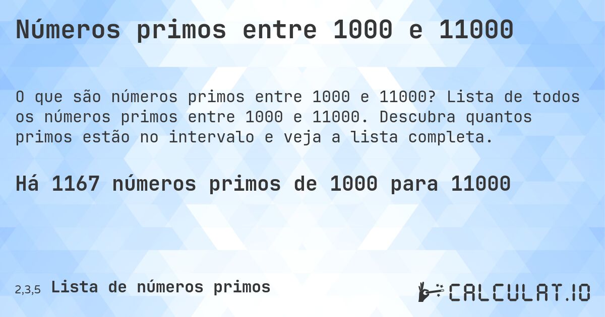 Números primos entre 1000 e 11000. Lista de todos os números primos entre 1000 e 11000. Descubra quantos primos estão no intervalo e veja a lista completa.