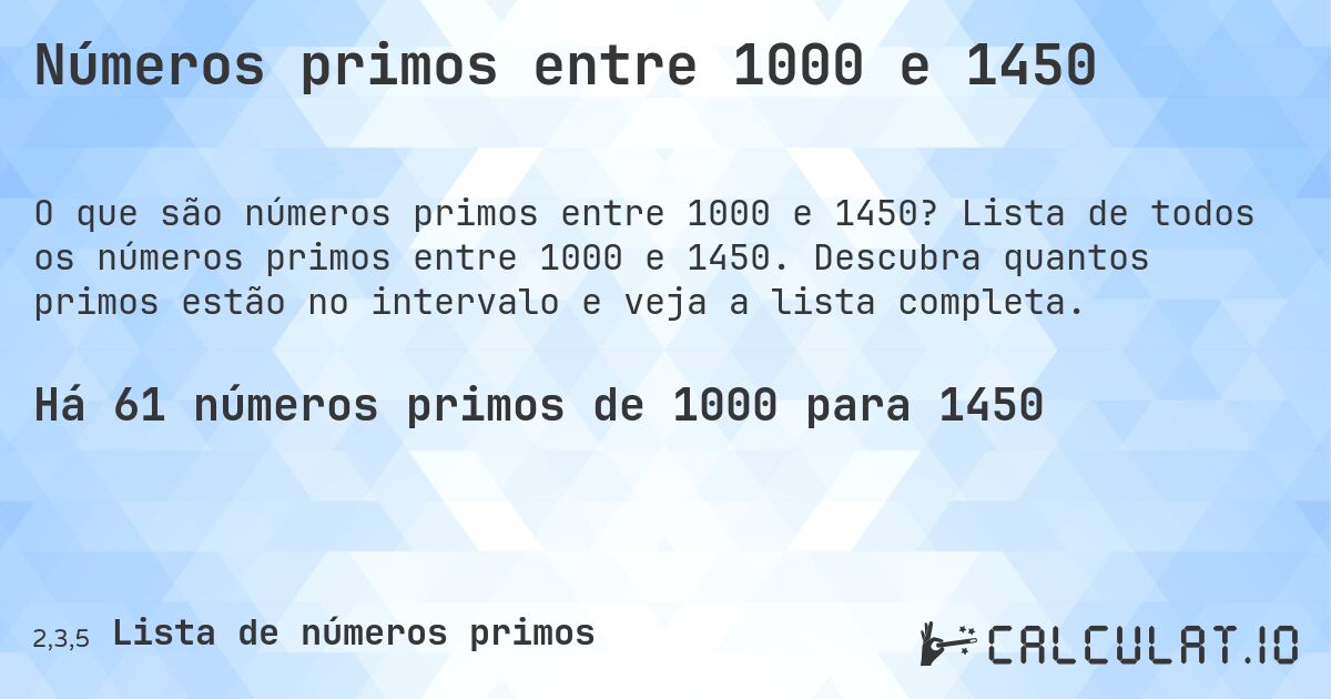Números primos entre 1000 e 1450. Lista de todos os números primos entre 1000 e 1450. Descubra quantos primos estão no intervalo e veja a lista completa.