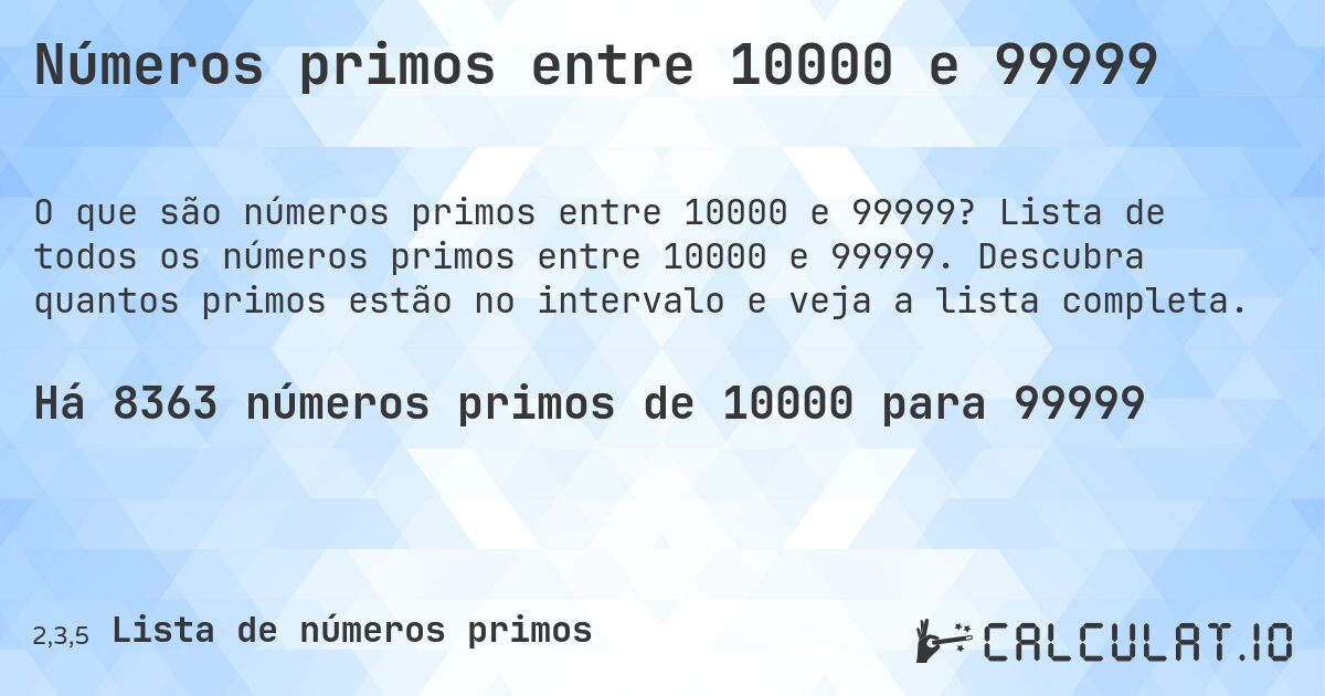 Números primos entre 10000 e 99999. Lista de todos os números primos entre 10000 e 99999. Descubra quantos primos estão no intervalo e veja a lista completa.