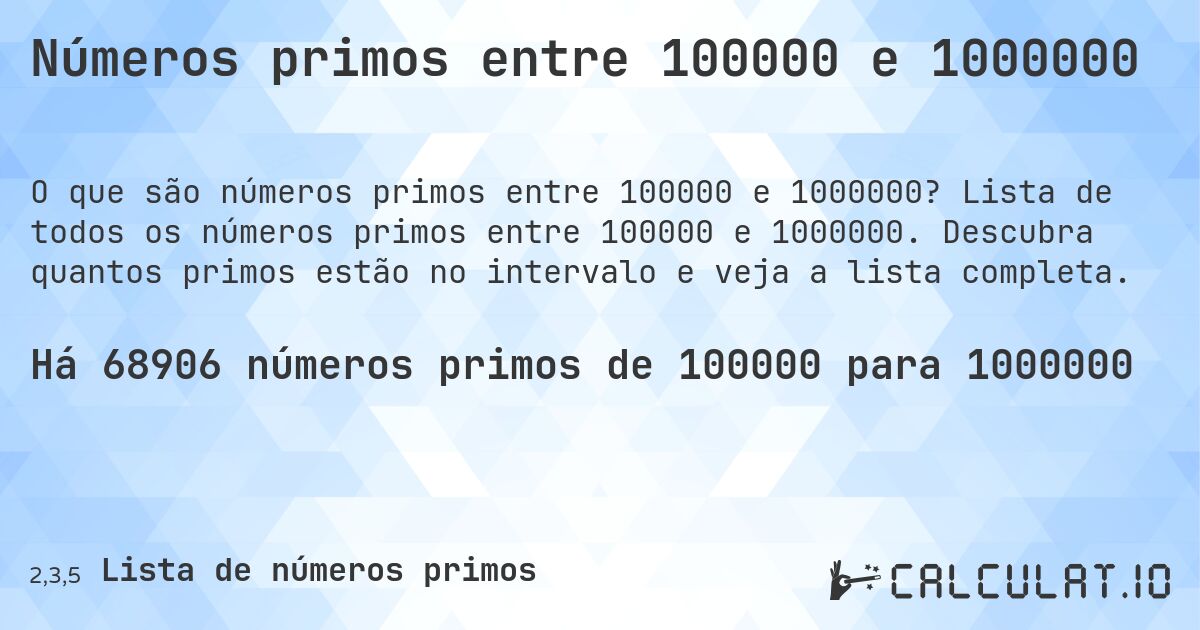 Números primos entre 100000 e 1000000. Lista de todos os números primos entre 100000 e 1000000. Descubra quantos primos estão no intervalo e veja a lista completa.