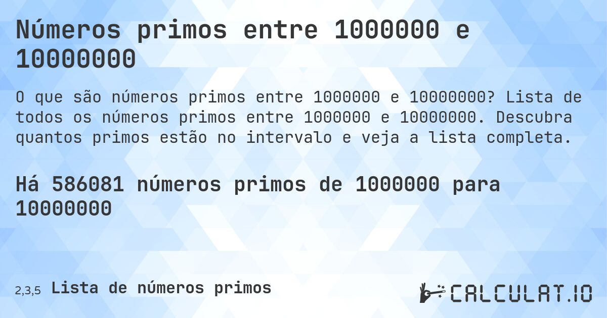 Números primos entre 1000000 e 10000000. Lista de todos os números primos entre 1000000 e 10000000. Descubra quantos primos estão no intervalo e veja a lista completa.