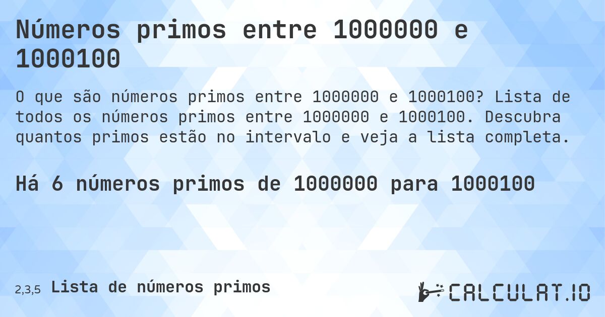 Números primos entre 1000000 e 1000100. Lista de todos os números primos entre 1000000 e 1000100. Descubra quantos primos estão no intervalo e veja a lista completa.