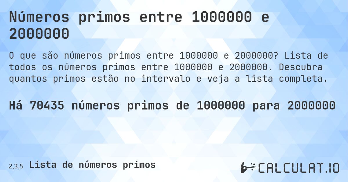 Números primos entre 1000000 e 2000000. Lista de todos os números primos entre 1000000 e 2000000. Descubra quantos primos estão no intervalo e veja a lista completa.