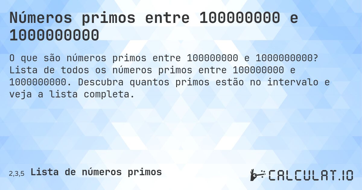 Números primos entre 100000000 e 1000000000. Lista de todos os números primos entre 100000000 e 1000000000. Descubra quantos primos estão no intervalo e veja a lista completa.